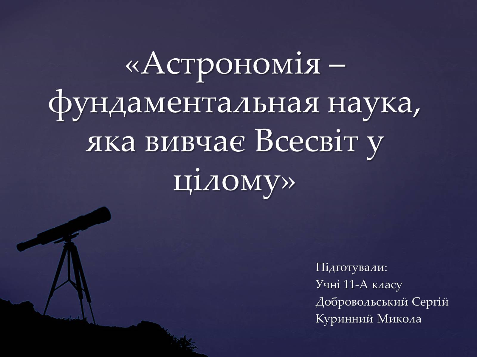 Презентація на тему «Астрономія – фундаментальная наука, яка вивчає Всесвіт у цілому» - Слайд #1 Презентація на тему «Астрономія – фундаментальная наука, яка вивчає Всесвіт у цілому» - Слайд #1