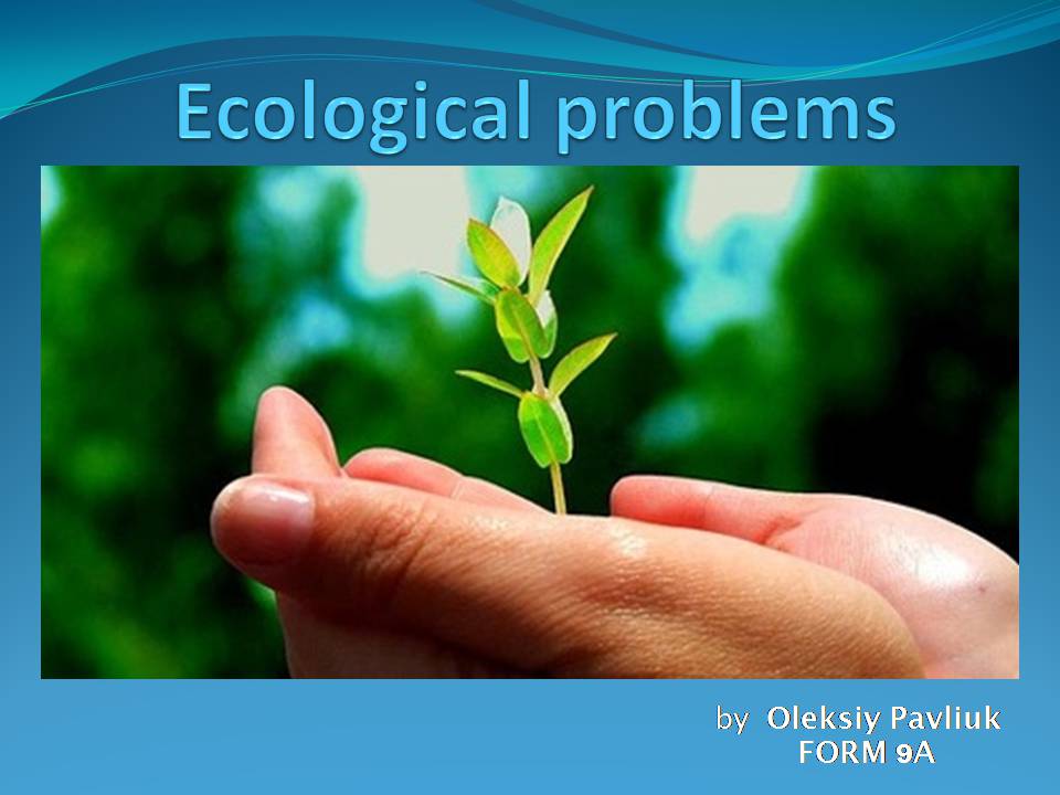 Презентація на тему «Ecological problems» (варіант 7) - Слайд #1 Презентація на тему «Ecological problems» (варіант 7) - Слайд #1