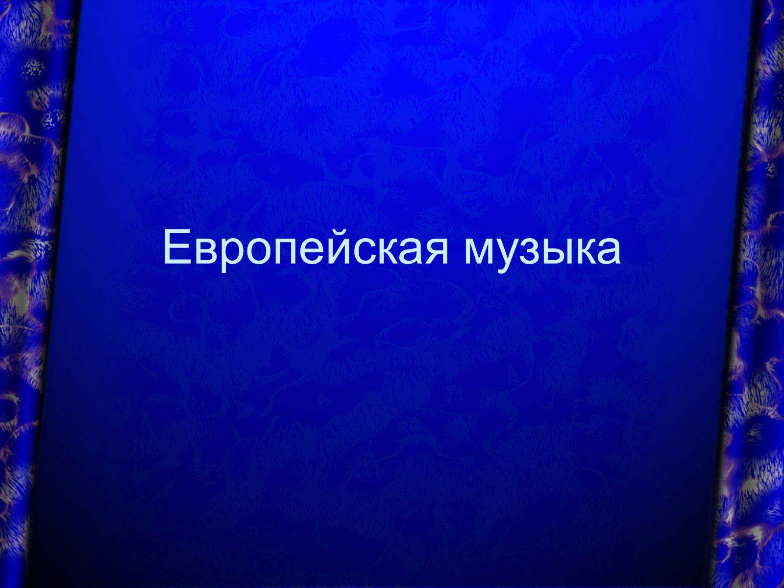 Презентація на тему «Европейская музыка» - Слайд #1 Презентація на тему «Европейская музыка» - Слайд #1