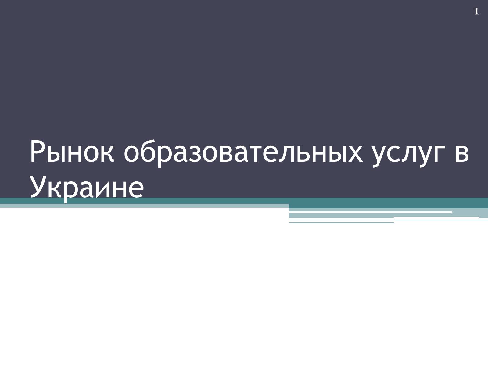 Презентація на тему «Рынок образовательных услуг в Украине» - Слайд #1 Презентація на тему «Рынок образовательных услуг в Украине» - Слайд #1