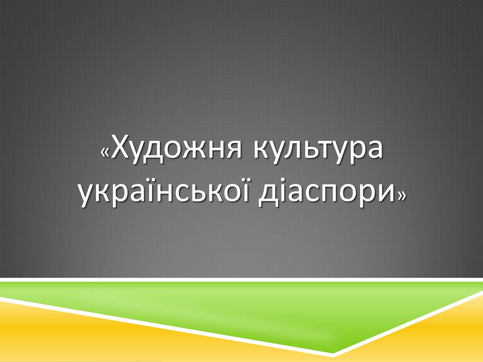 Презентація на тему «Художня культура української діаспори» - Слайд #1 Презентація на тему «Художня культура української діаспори» - Слайд #1