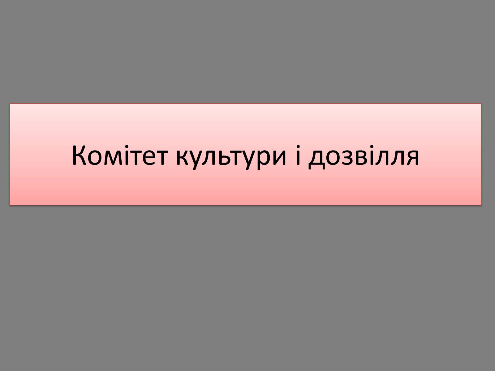 Презентація на тему «Комітет культури і дозвілля» - Слайд #1 Презентація на тему «Комітет культури і дозвілля» - Слайд #1