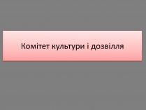 Презентація на тему «Комітет культури і дозвілля»
