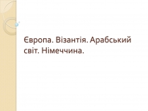 Презентація на тему «Європа. Візантія. Арабський світ. Німеччина»