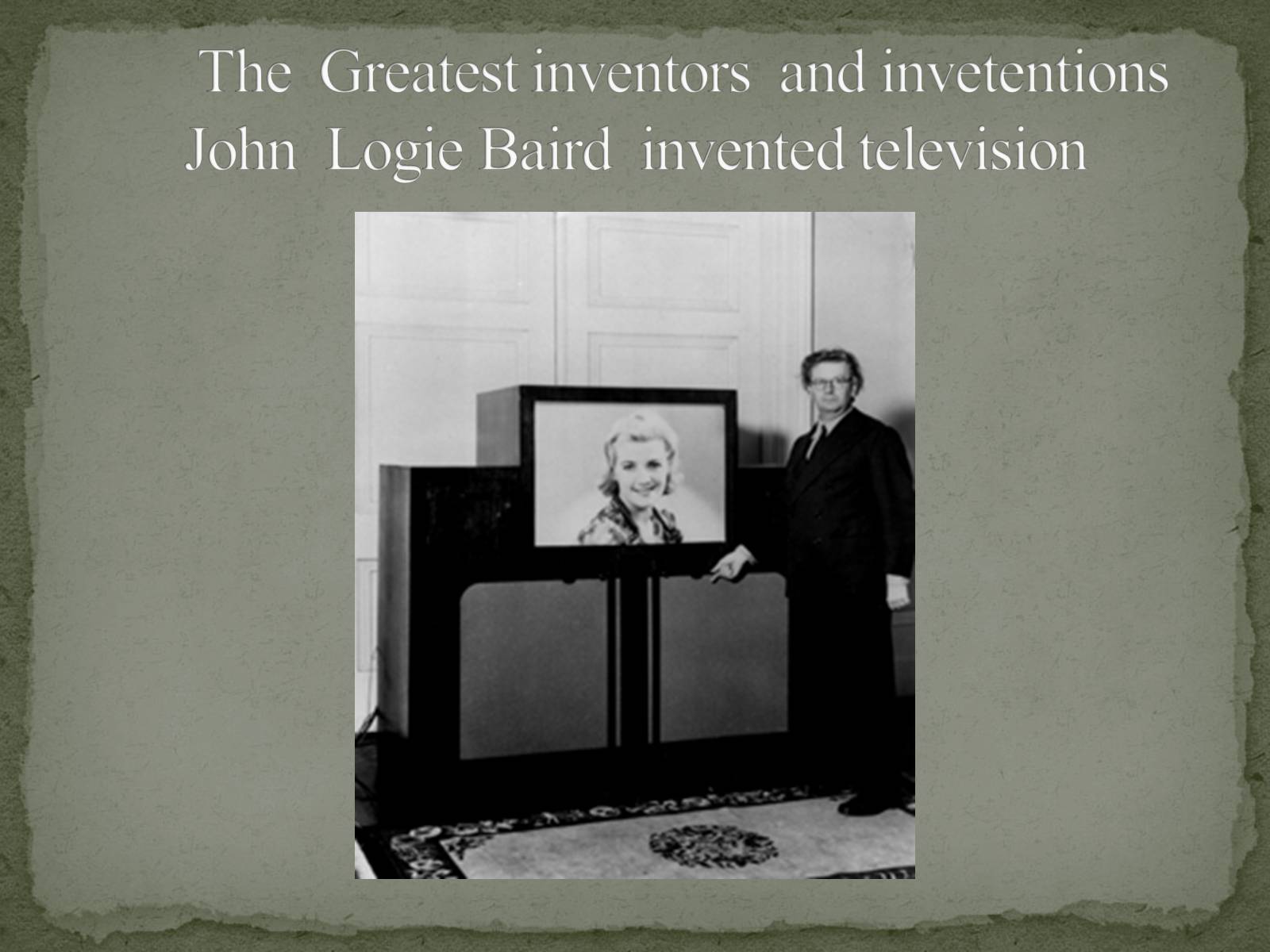 Презентація на тему «The Greatest inventors and invetentions John Logie Baird invented television» - Слайд #1 Презентація на тему «The Greatest inventors and invetentions John Logie Baird invented television» - Слайд #1