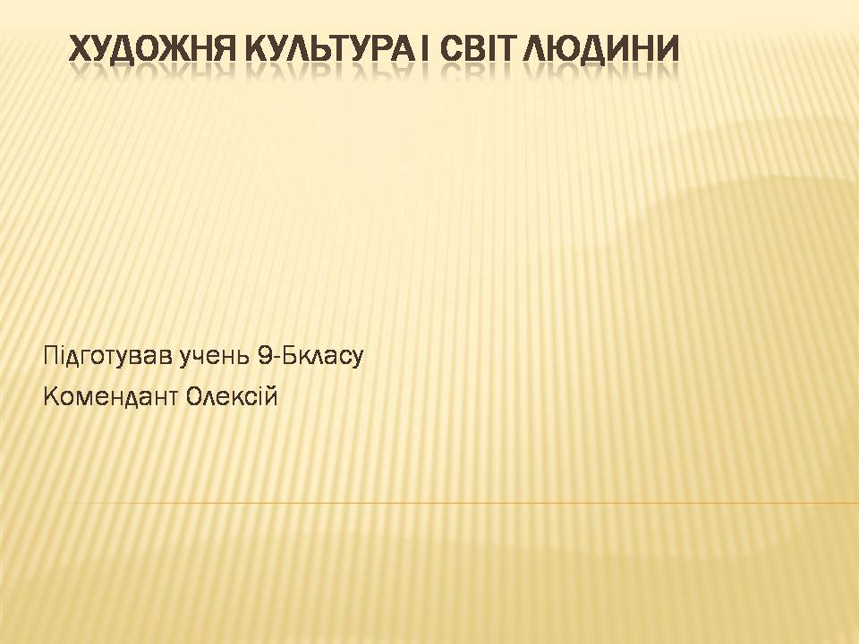 Презентація на тему «Художня культура і світ людини» - Слайд #1 Презентація на тему «Художня культура і світ людини» - Слайд #1
