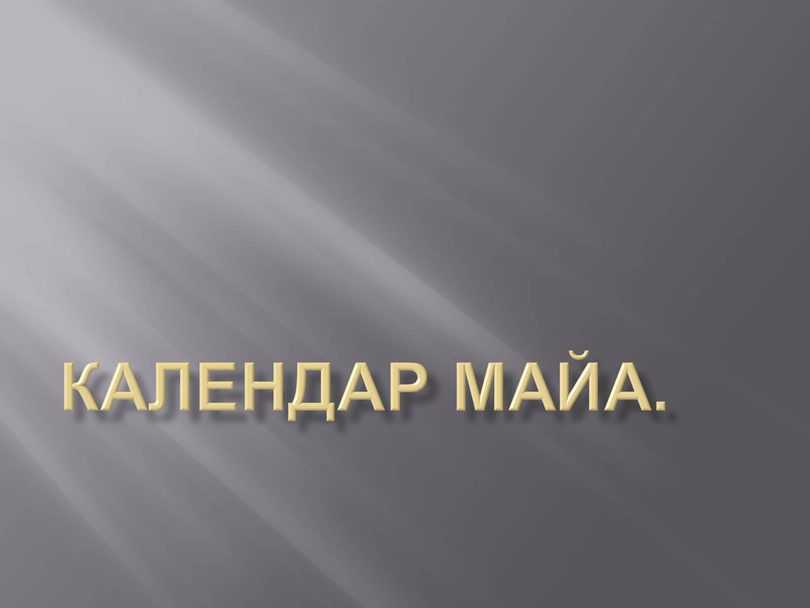 Презентація на тему «Календар Майа» - Слайд #1 Презентація на тему «Календар Майа» - Слайд #1