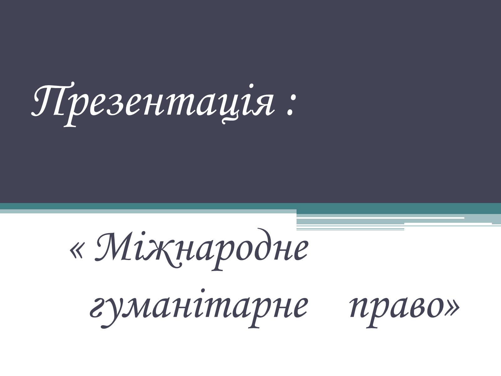 Презентація на тему «Міжнародне гуманітарне право» (варіант 3) - Слайд #1 Презентація на тему «Міжнародне гуманітарне право» (варіант 3) - Слайд #1