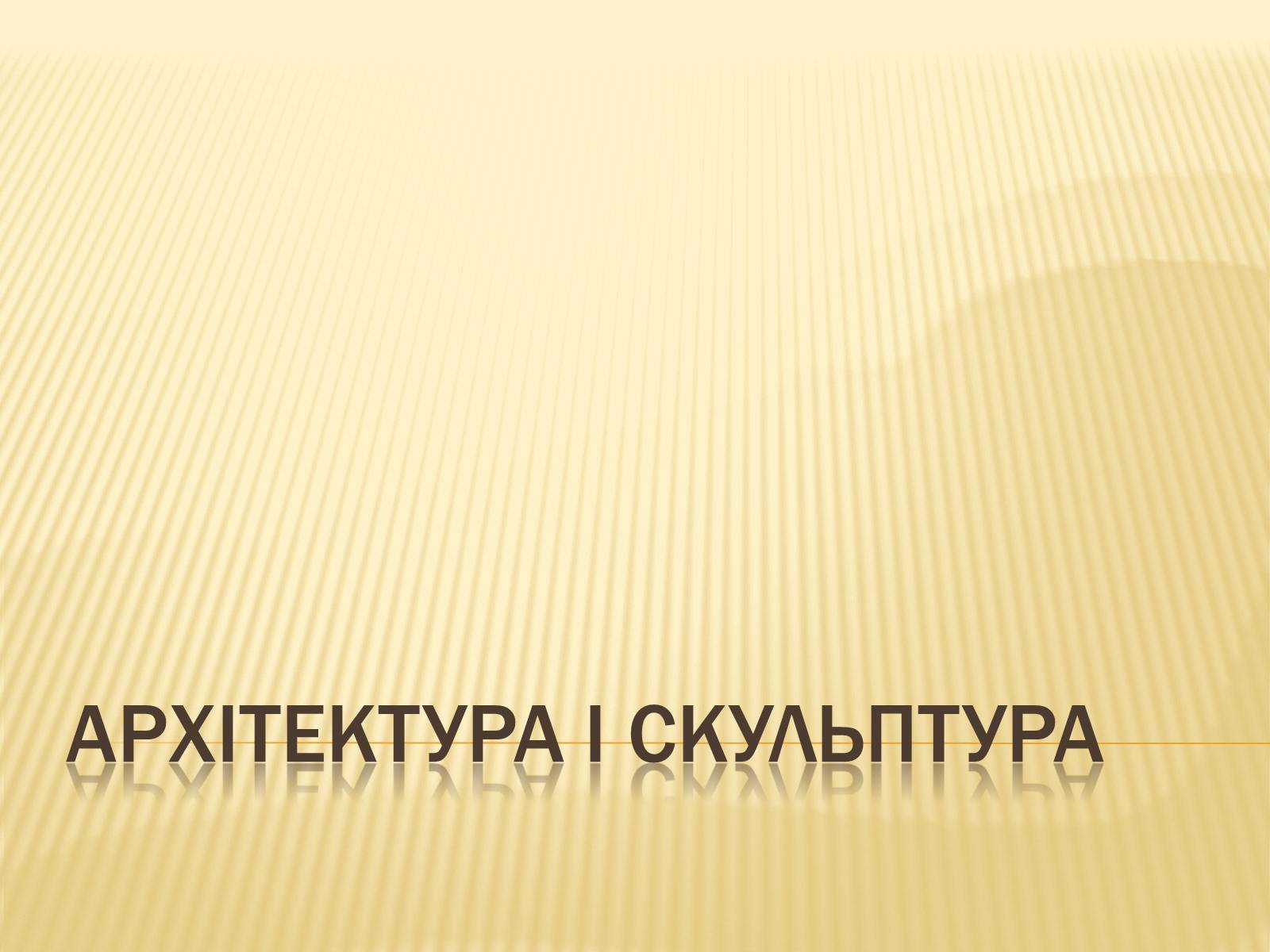 Презентація на тему «Архітектура і кульптура» - Слайд #1 Презентація на тему «Архітектура і кульптура» - Слайд #1