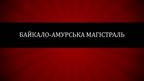 Презентація на тему «Байкало-амурська магістраль»