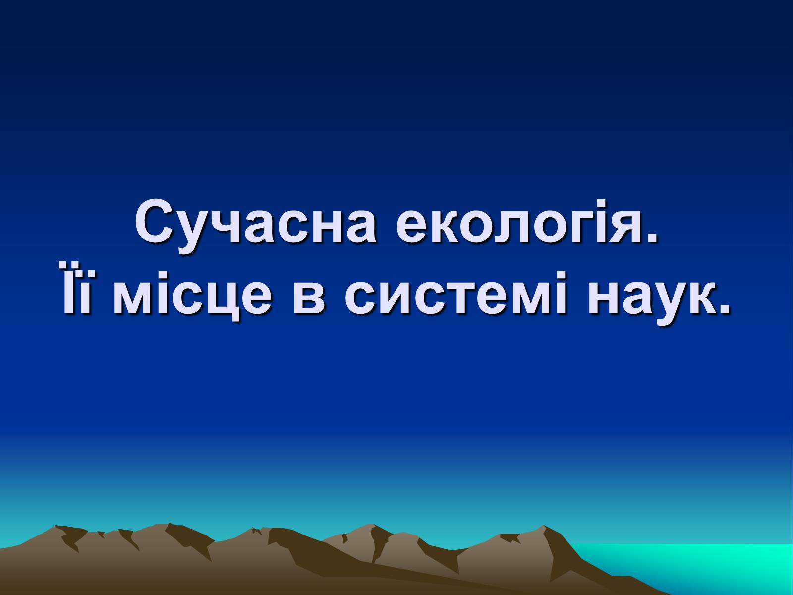 Презентація на тему «Сучасна екологія. Її місце в системі наук» - Слайд #1 Презентація на тему «Сучасна екологія. Її місце в системі наук» - Слайд #1