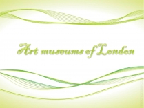 Презентація на тему «Art museums of London»