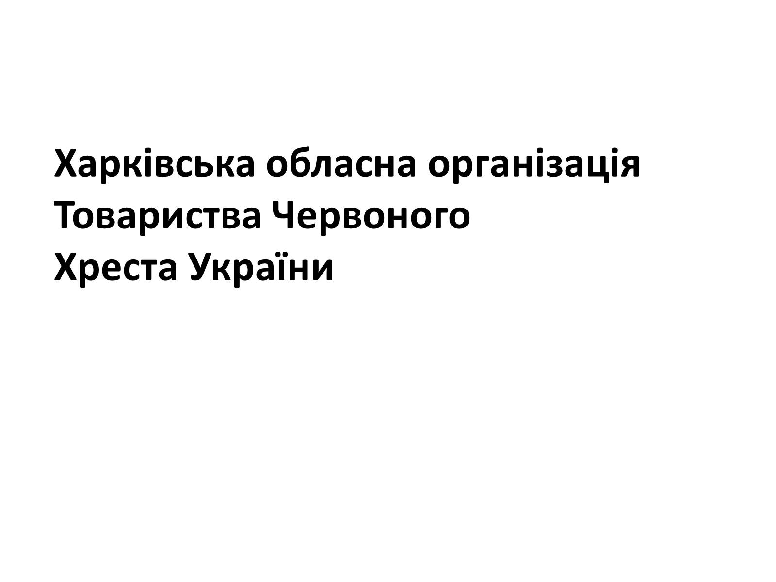 Презентація на тему «Харківська обласна організація Товариства Червоного Хреста України» - Слайд #1 Презентація на тему «Харківська обласна організація Товариства Червоного Хреста України» - Слайд #1