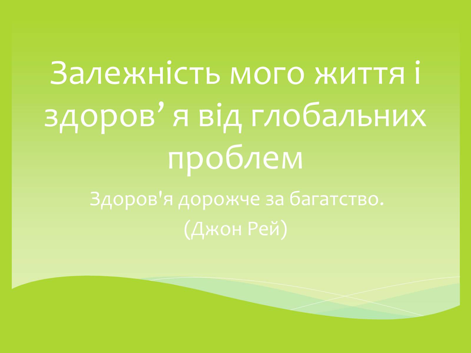 Презентація на тему «Залежність мого життя і здоров’я від глобальних проблем» - Слайд #1 Презентація на тему «Залежність мого життя і здоров’я від глобальних проблем» - Слайд #1