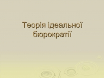 Презентація на тему «Теорія ідеальної бюрократії»