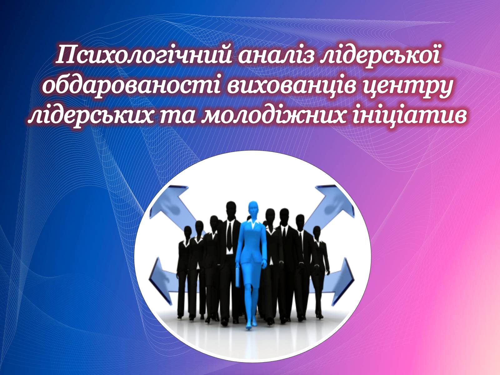 Презентація на тему «Психологічний аналіз лідерської обдарованості вихованців центру лідерських та молодіжних ініціатив» - Слайд #1 Презентація на тему «Психологічний аналіз лідерської обдарованості вихованців центру лідерських та молодіжних ініціатив» - Слайд #1