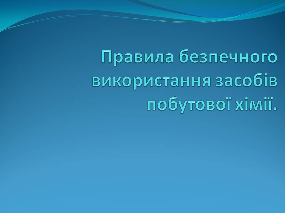 Презентація на тему «Правила безпечного використання засобів побутової хімії» (варіант 5) - Слайд #1 Презентація на тему «Правила безпечного використання засобів побутової хімії» (варіант 5) - Слайд #1