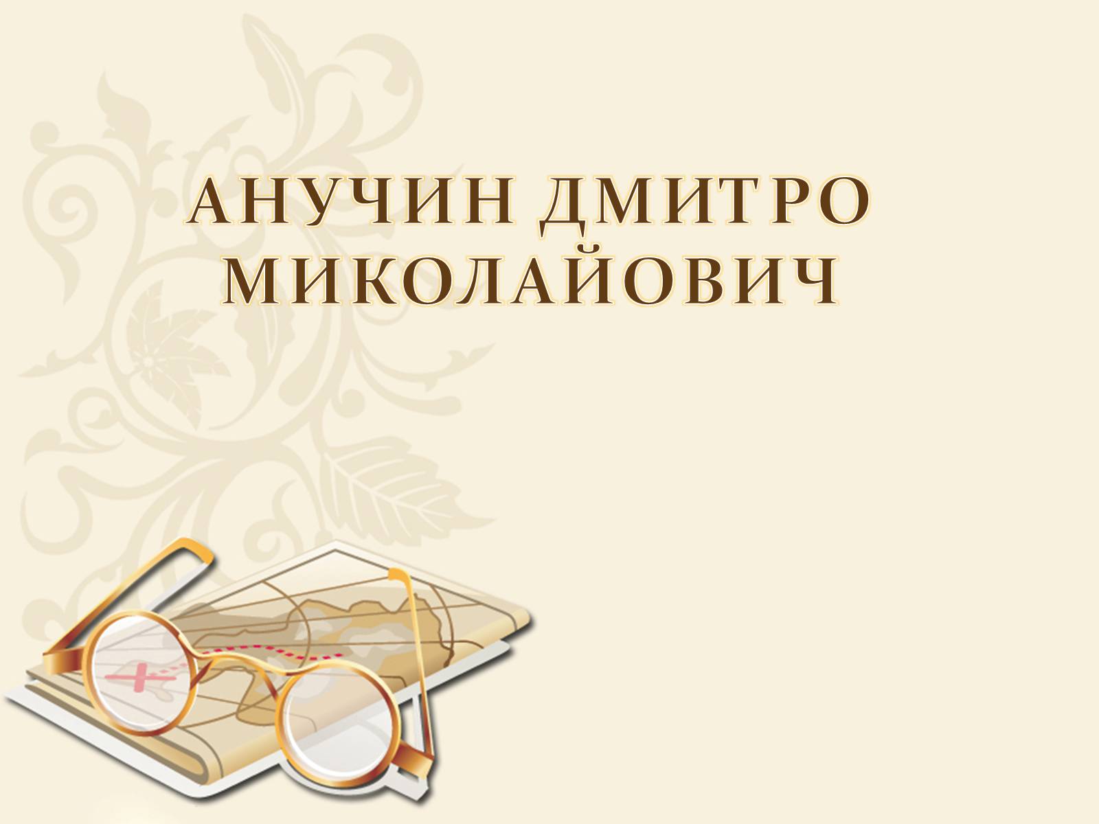 Презентація на тему «Анучин Дмитро» - Слайд #1 Презентація на тему «Анучин Дмитро» - Слайд #1