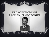 Презентація на тему «Ляскоронський Василь Григорович»