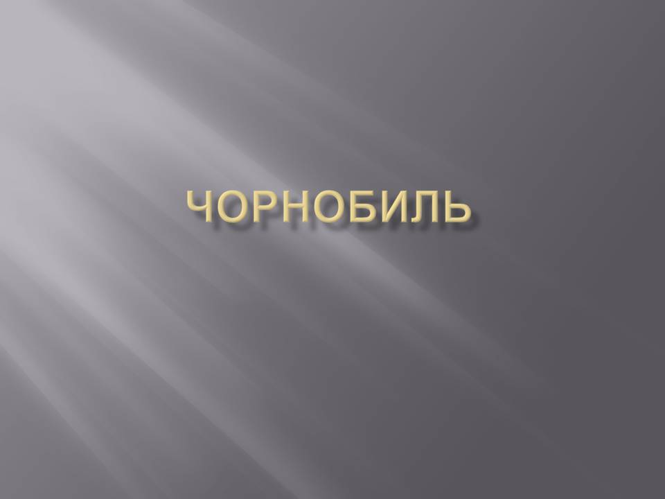Презентація на тему «Чорнобиль» (варіант 14) - Слайд #1 Презентація на тему «Чорнобиль» (варіант 14) - Слайд #1