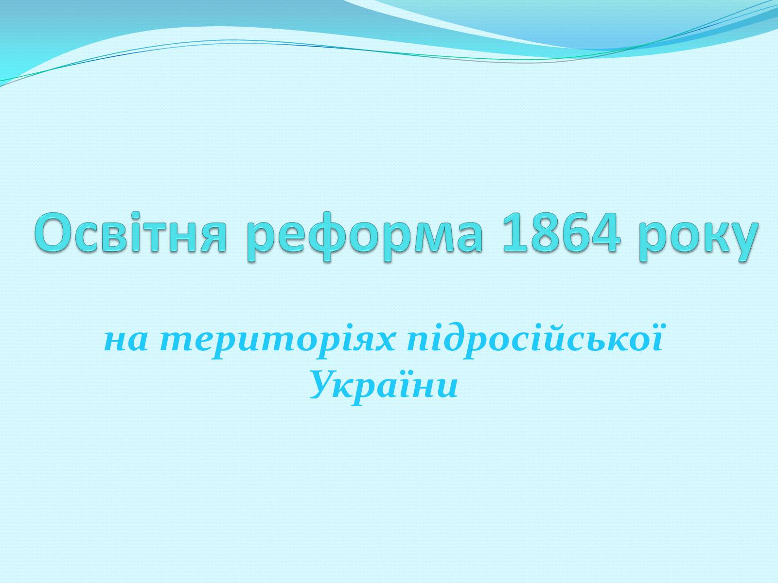 Презентація на тему «Освітня реформа 1864 року» - Слайд #1 Презентація на тему «Освітня реформа 1864 року» - Слайд #1