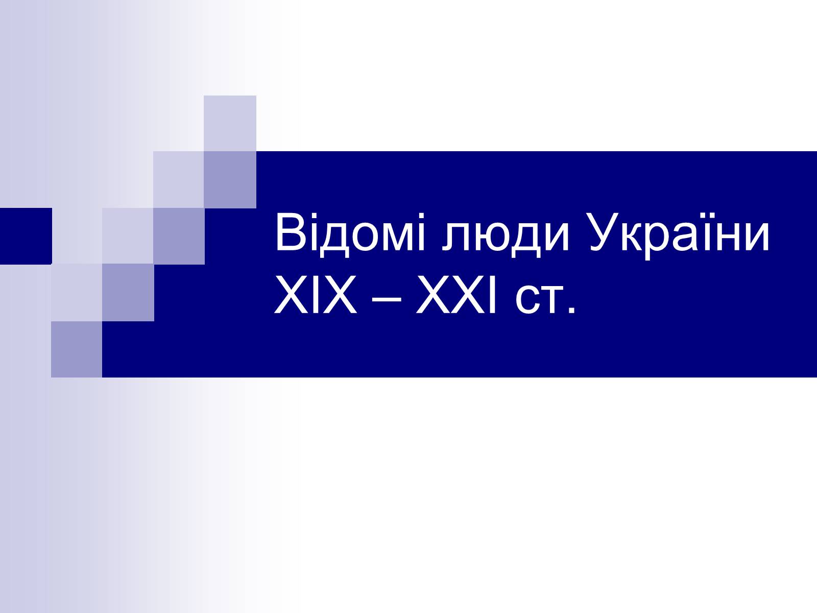 Презентація на тему «Відомі люди України XIX – XXI ст» - Слайд #1 Презентація на тему «Відомі люди України XIX – XXI ст» - Слайд #1
