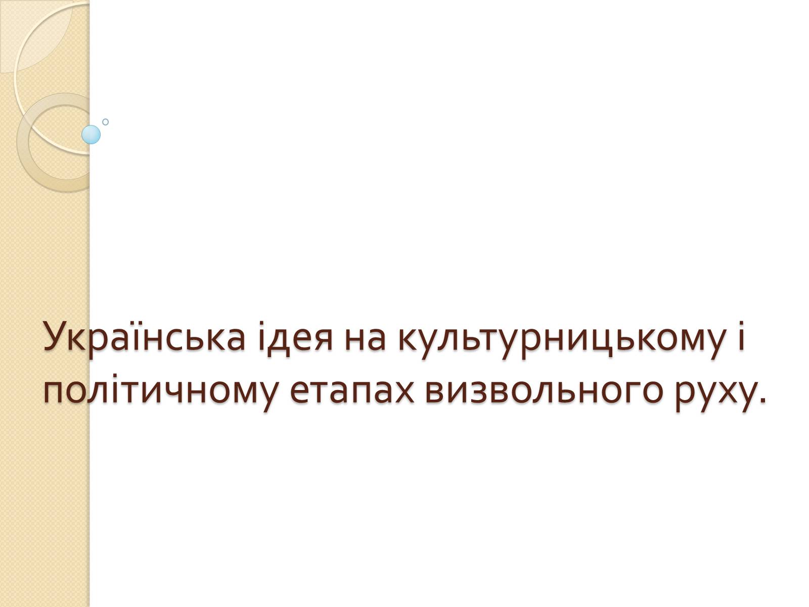 Презентація на тему «Українська ідея на культурницькому і політичному етапах визвольного руху» - Слайд #1 Презентація на тему «Українська ідея на культурницькому і політичному етапах визвольного руху» - Слайд #1
