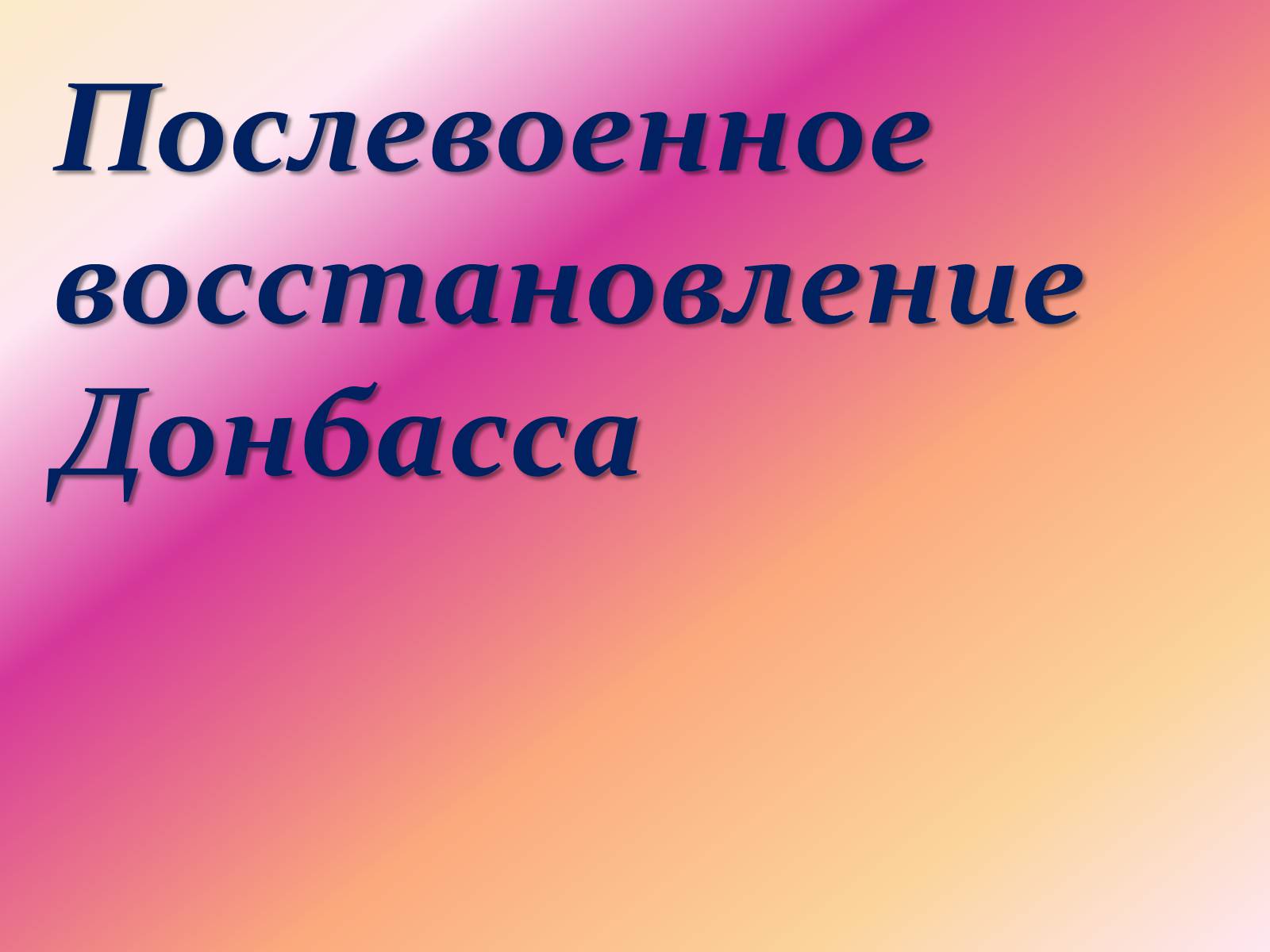 Презентація на тему «Послевоенное восстановление Донбасса» - Слайд #1 Презентація на тему «Послевоенное восстановление Донбасса» - Слайд #1