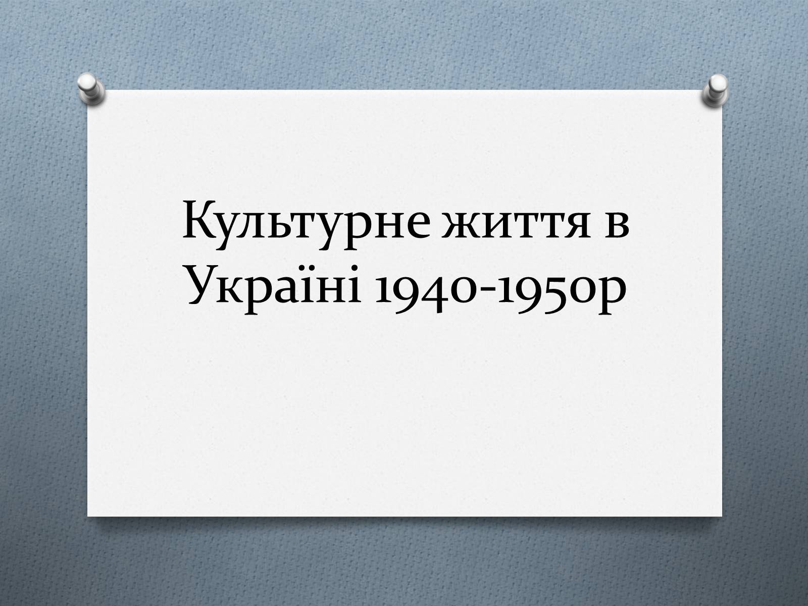Презентація на тему «Культурне життя в Україні 1940-1950р» - Слайд #1 Презентація на тему «Культурне життя в Україні 1940-1950р» - Слайд #1