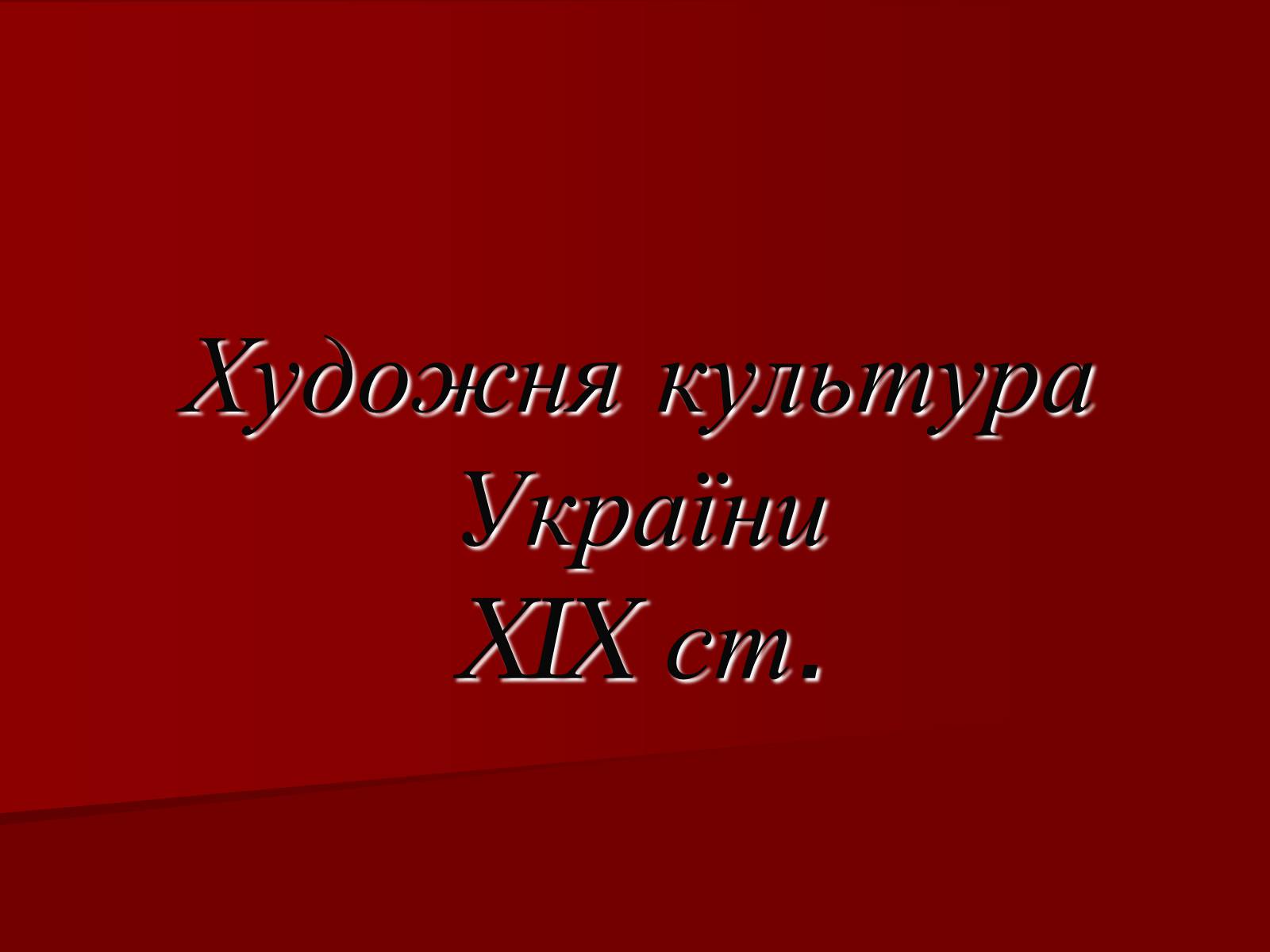 Презентація на тему «Художня культура України XIX ст» - Слайд #1 Презентація на тему «Художня культура України XIX ст» - Слайд #1