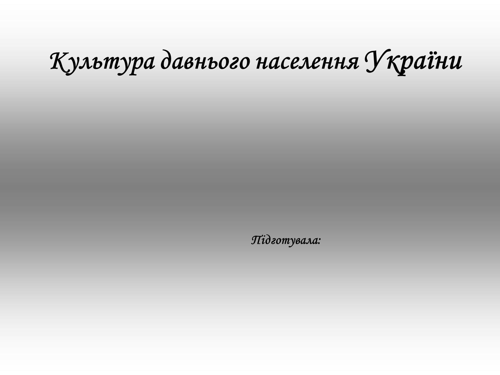Презентація на тему «Культура давнього населення України» - Слайд #1 Презентація на тему «Культура давнього населення України» - Слайд #1