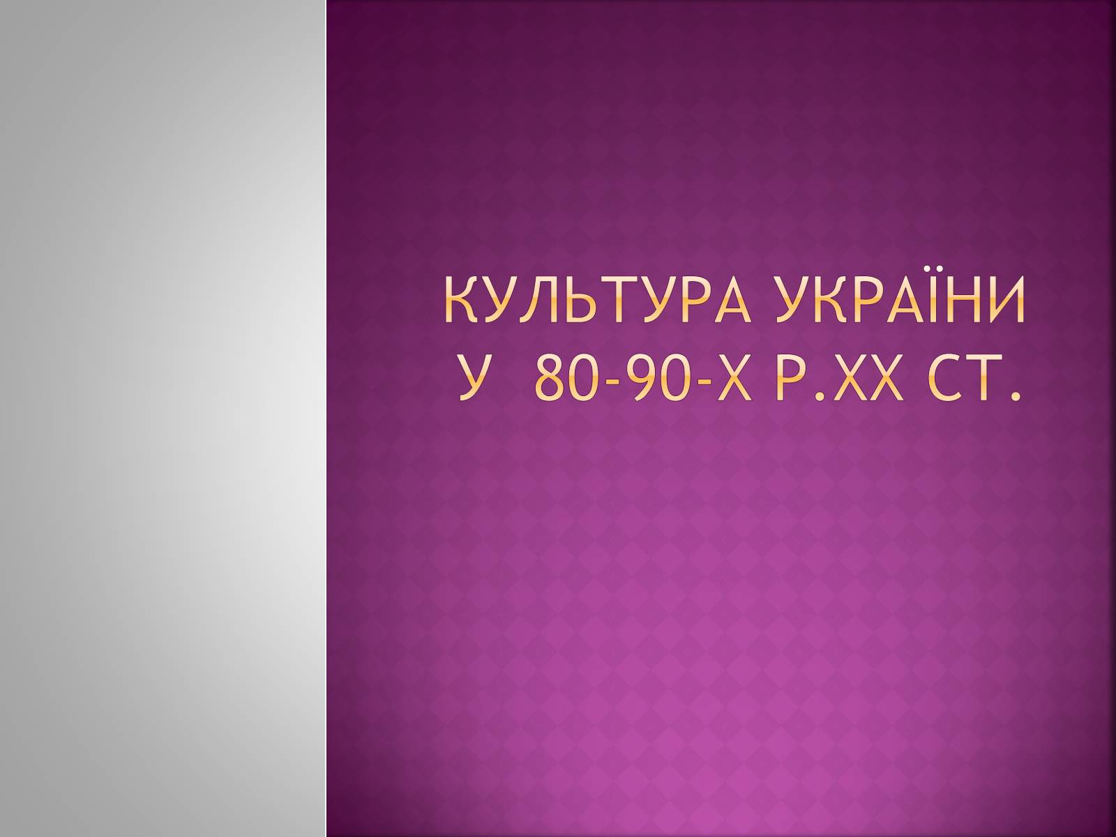 Презентація на тему «Культура україни у 80-90-х р.ХХ ст» - Слайд #1 Презентація на тему «Культура україни у 80-90-х р.ХХ ст» - Слайд #1