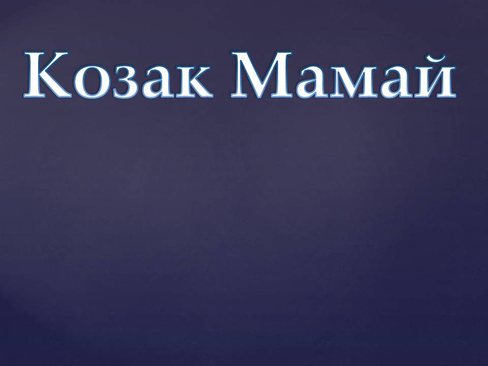Презентація на тему «Козак Мамай» (варіант 2) - Слайд #1 Презентація на тему «Козак Мамай» (варіант 2) - Слайд #1