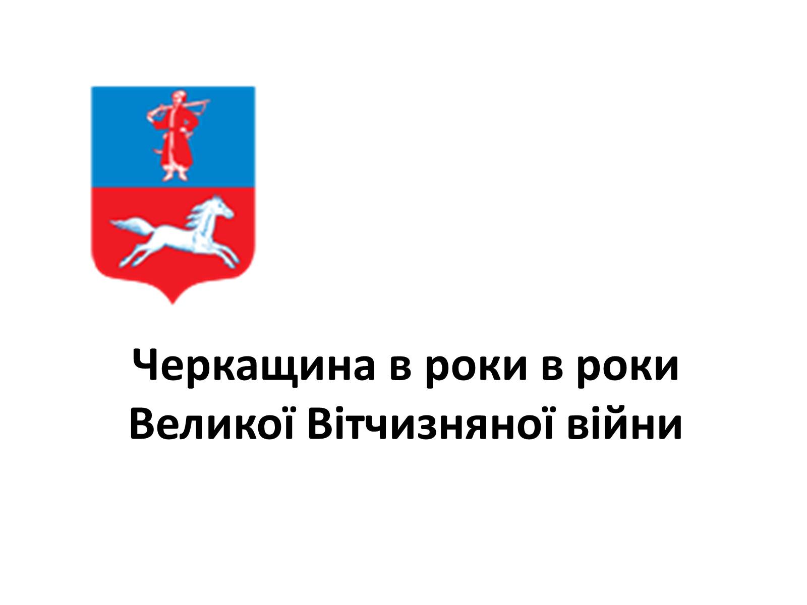 Презентація на тему «Черкащина в роки в роки Великої Вітчизняної війни» - Слайд #1 Презентація на тему «Черкащина в роки в роки Великої Вітчизняної війни» - Слайд #1
