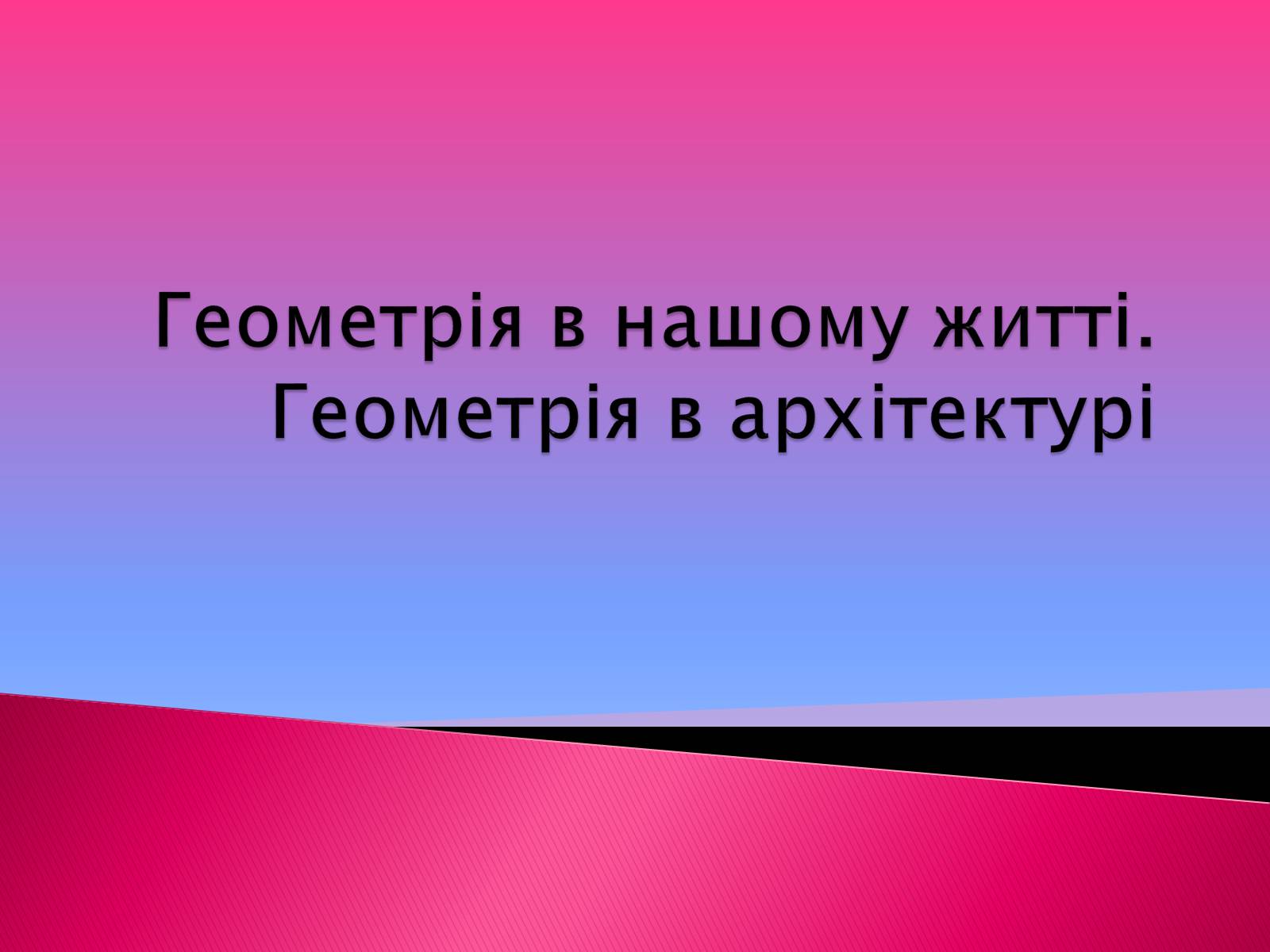 Презентація на тему «Геометрія в нашому житті» - Слайд #1 Презентація на тему «Геометрія в нашому житті» - Слайд #1