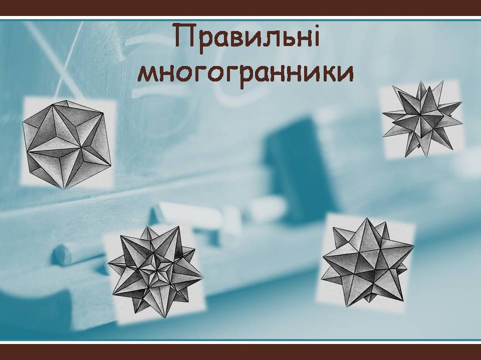 Презентація на тему «Правильні многогранники» (варіант 7) - Слайд #1 Презентація на тему «Правильні многогранники» (варіант 7) - Слайд #1