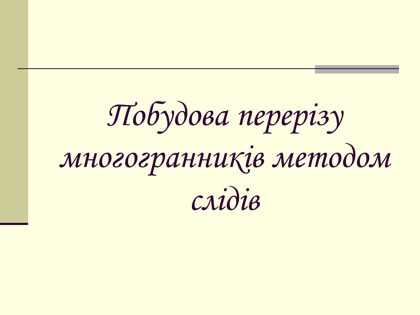 Презентація на тему «Побудова перерізу многогранників методом слідів» - Слайд #1 Презентація на тему «Побудова перерізу многогранників методом слідів» - Слайд #1