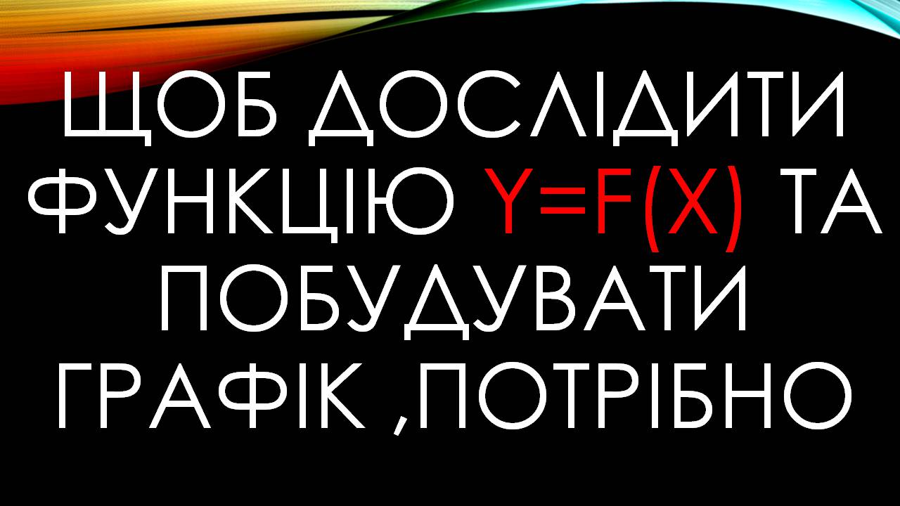 Презентація на тему «Дослідження функції, побудова графіка» - Слайд #5 Презентація на тему «Дослідження функції, побудова графіка» - Слайд #5