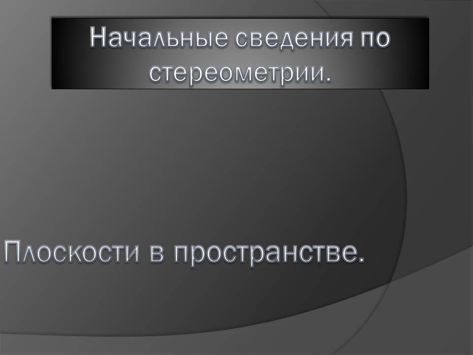 Презентація на тему «Начальные сведения по стереометрии» - Слайд #1 Презентація на тему «Начальные сведения по стереометрии» - Слайд #1