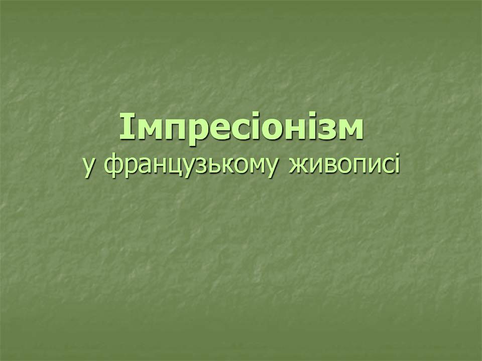 Презентація на тему «Імпресіонізм у французькому живописі» - Слайд #1 Презентація на тему «Імпресіонізм у французькому живописі» - Слайд #1