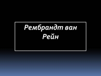 Презентація на тему «Рембрандт ван Рейн»