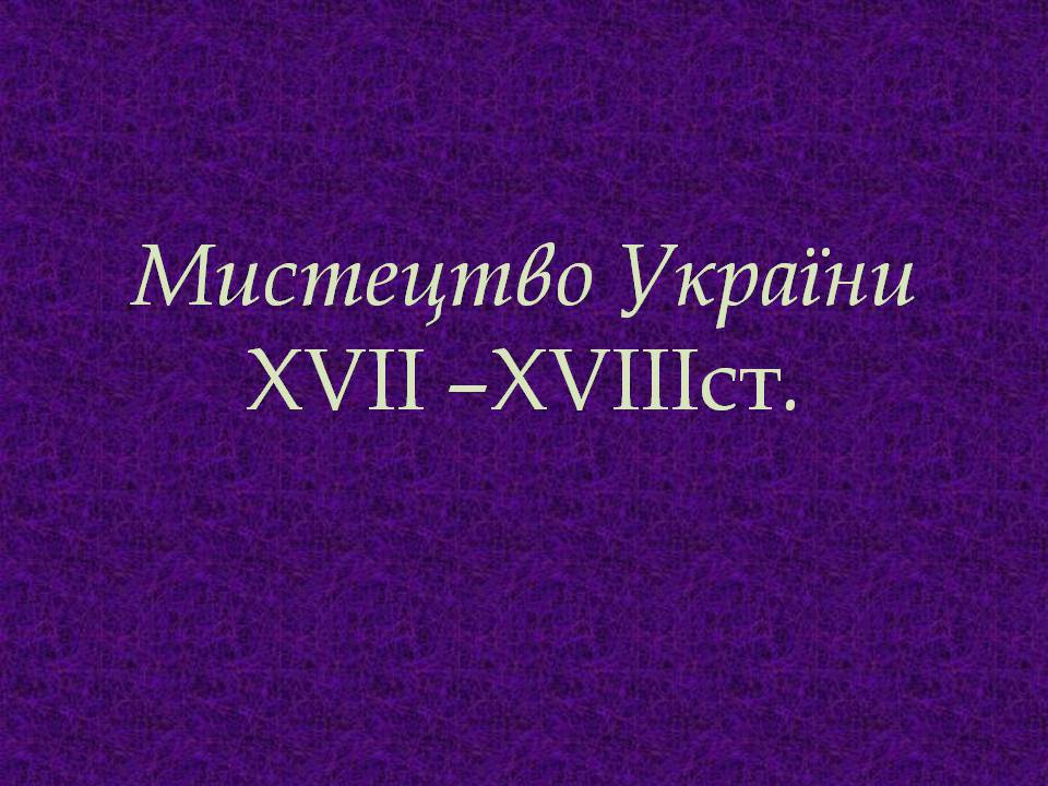 Презентація на тему «Мистецтво України XVII –XVIIIст» - Слайд #1 Презентація на тему «Мистецтво України XVII –XVIIIст» - Слайд #1
