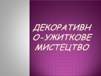 Презентація на тему «Декоративно-ужиткове мистецтво» (варіант 3)