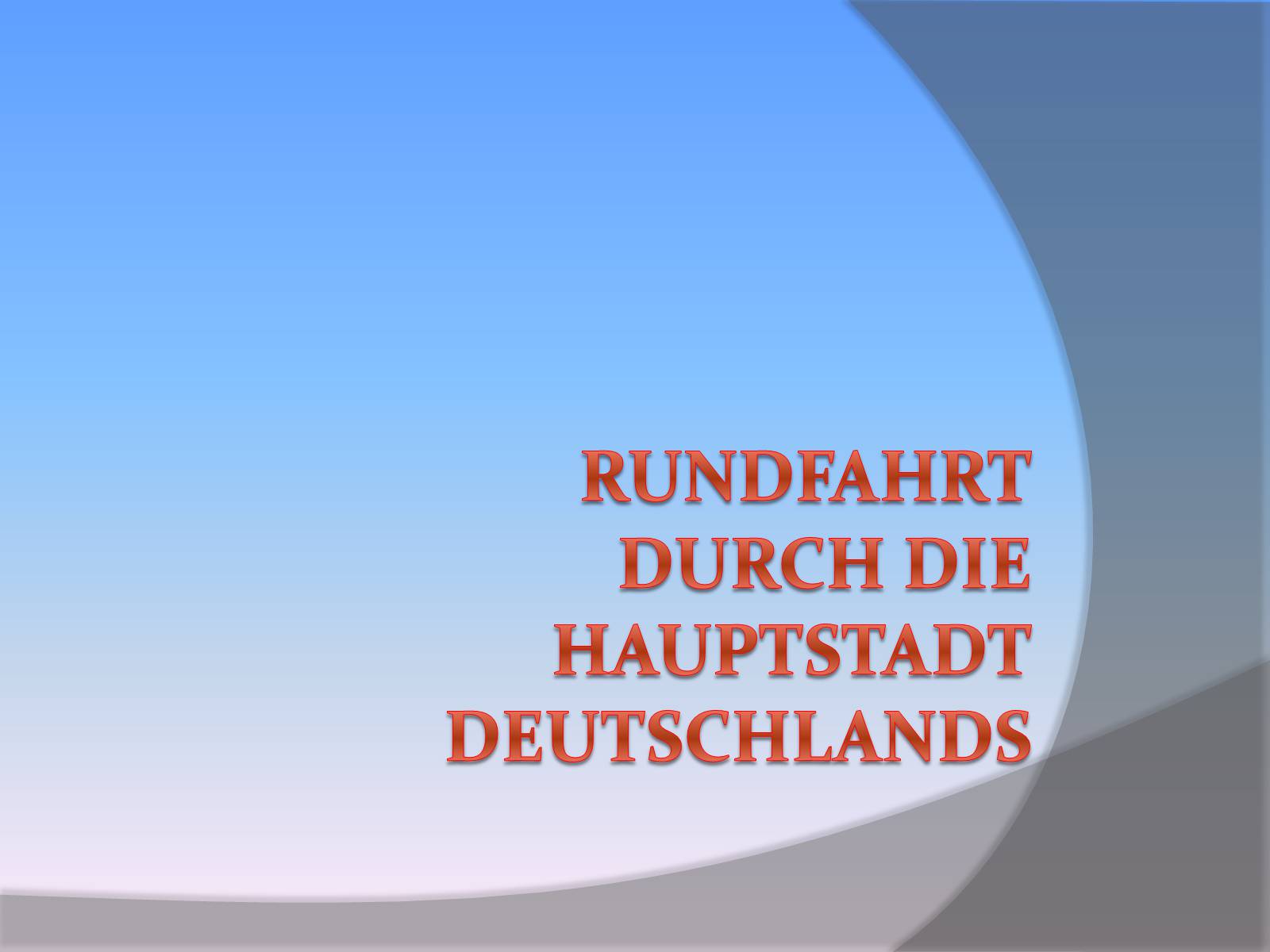 Презентація на тему «Rundfahrt durch die Hauptstadt Deutschlands» - Слайд #1 Презентація на тему «Rundfahrt durch die Hauptstadt Deutschlands» - Слайд #1