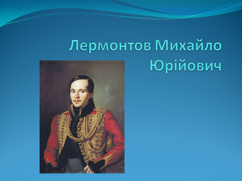 Презентація на тему «Лермонтов Михайло Юрійович» - Слайд #1 Презентація на тему «Лермонтов Михайло Юрійович» - Слайд #1