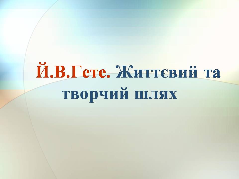 Презентація на тему «Гете. Життєвий та творчий шлях» - Слайд #1 Презентація на тему «Гете. Життєвий та творчий шлях» - Слайд #1