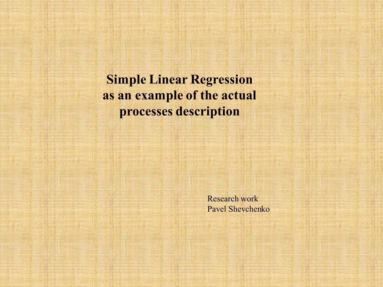 Презентація на тему «Simple Linear Regression as an example of the actual processes description» - Слайд #1 Презентація на тему «Simple Linear Regression as an example of the actual processes description» - Слайд #1