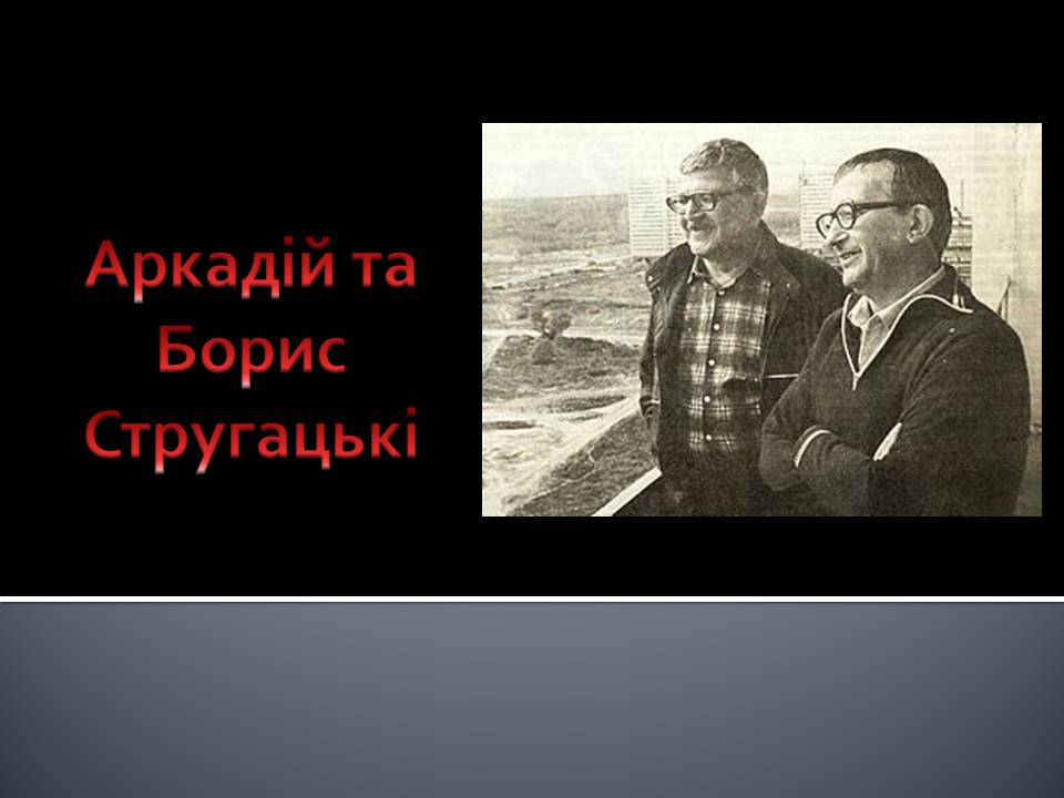 Презентація на тему «Аркадій та Борис Стругацькі» - Слайд #1 Презентація на тему «Аркадій та Борис Стругацькі» - Слайд #1