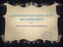 Презентація на тему «Антонич Богдан-Ігор Васильович» (варіант 1)