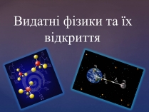 Презентація на тему «Видатні фізики та їх відкриття»